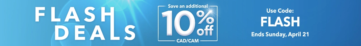 FLASH DEALS Save an additional 10% off CAD/CAM Products - Use Code: FLASH