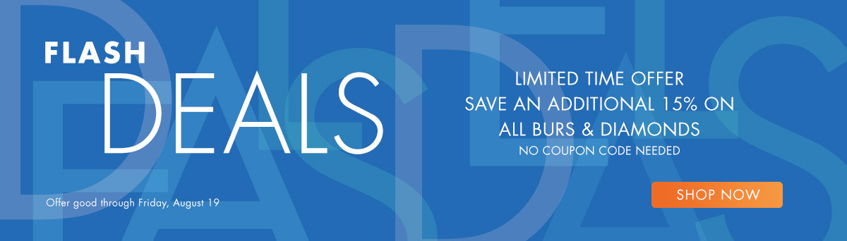 Limited Time Offer! Save an Additional 15% on All Burs & Diamonds